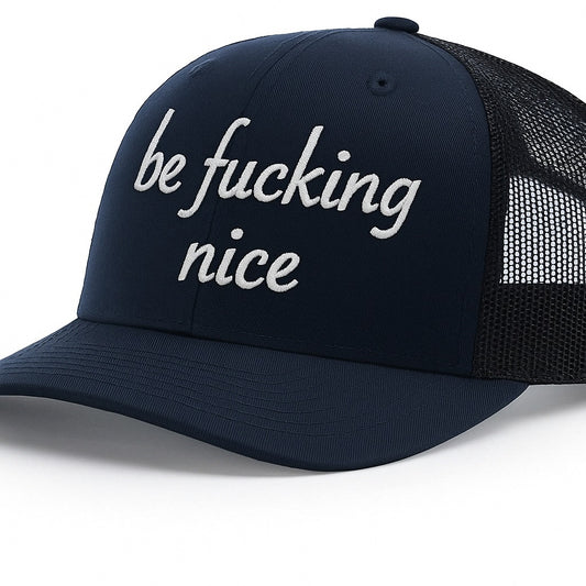 be fucking nice - Trucker Hat